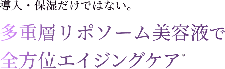 導入・保湿だけではない。多重層リポソーム美容液で全方位エイジングケア