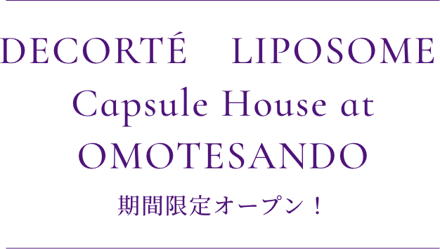 DECORTÉ　LIPOSOME Capsule House at OMOTESANDO 期間限定オープン！