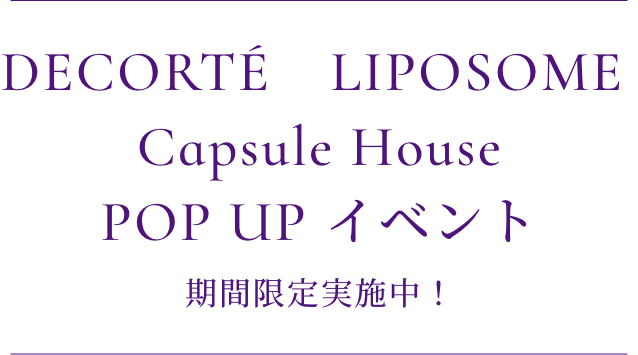DECORTÉ LIPOSOME Capsule House POP UP イベント 期間限定オープン!